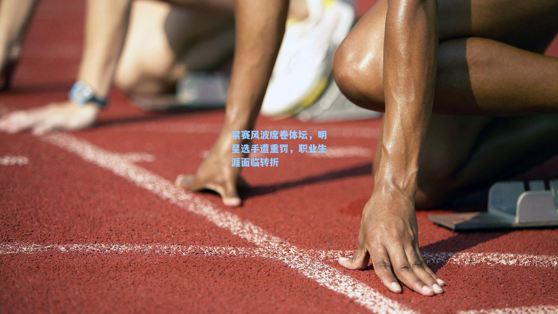禁赛风波席卷体坛，明星选手遭重罚，职业生涯面临转折