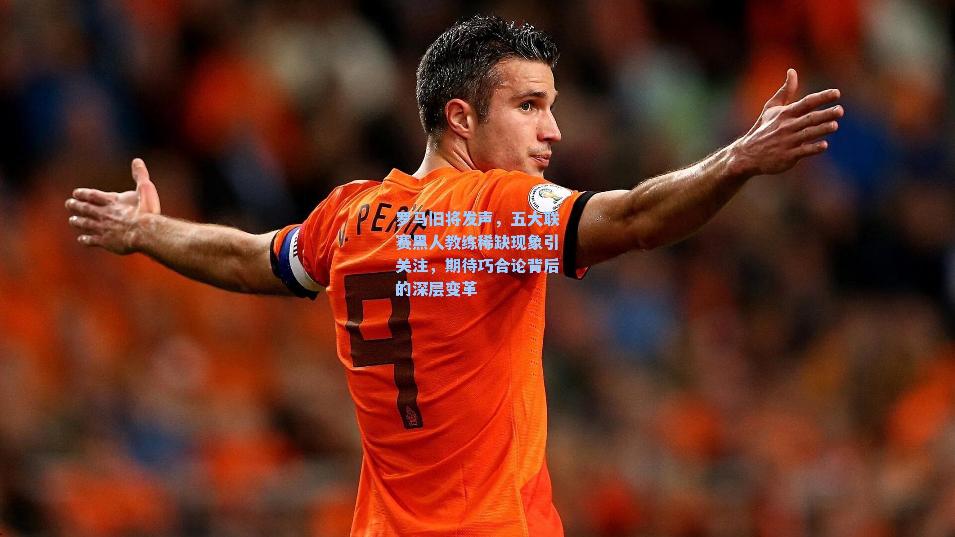 罗马旧将发声，五大联赛黑人教练稀缺现象引关注，期待巧合论背后的深层变革