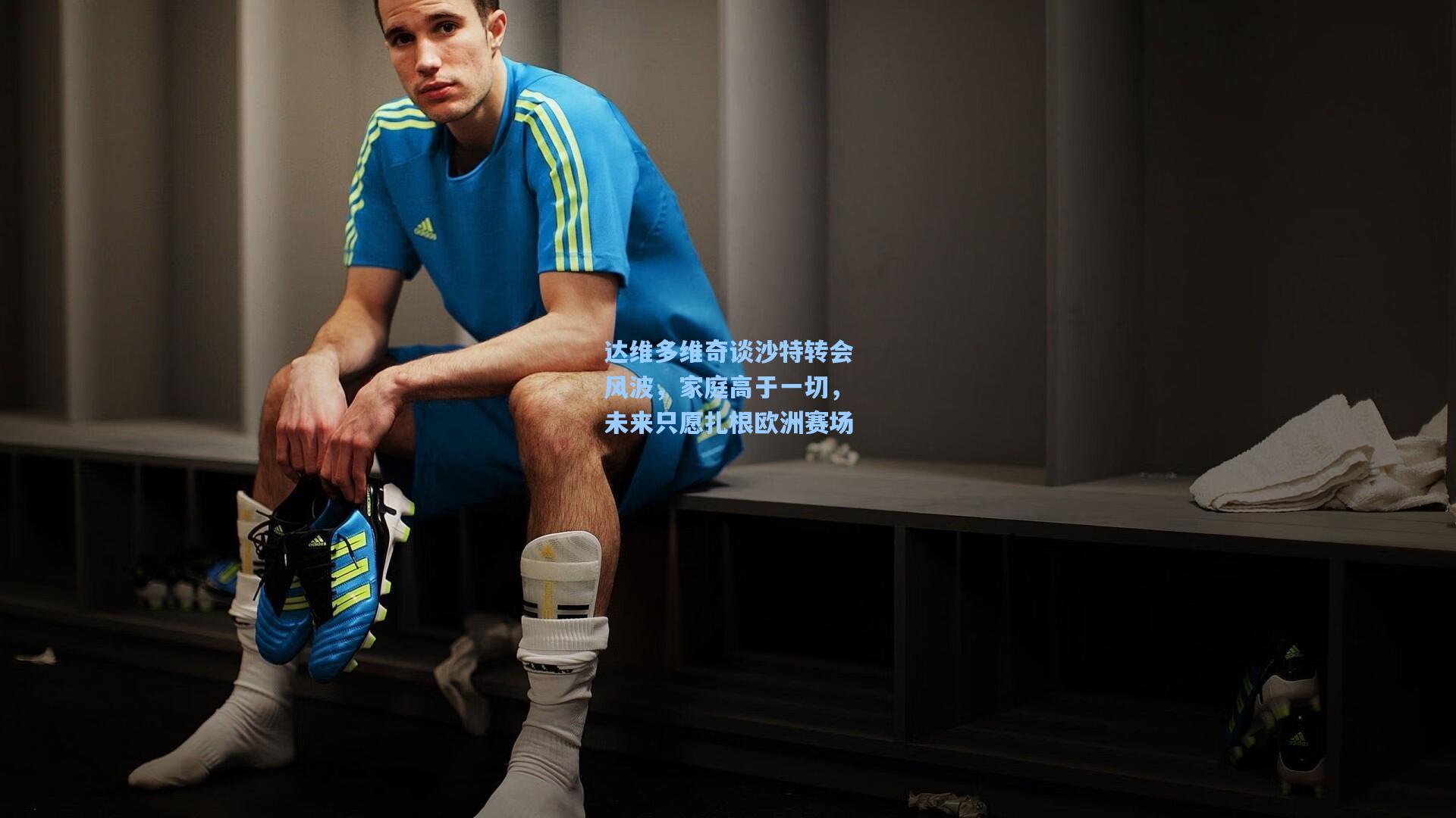 达维多维奇谈沙特转会风波,家庭高于一切,未来只愿扎根欧洲赛场