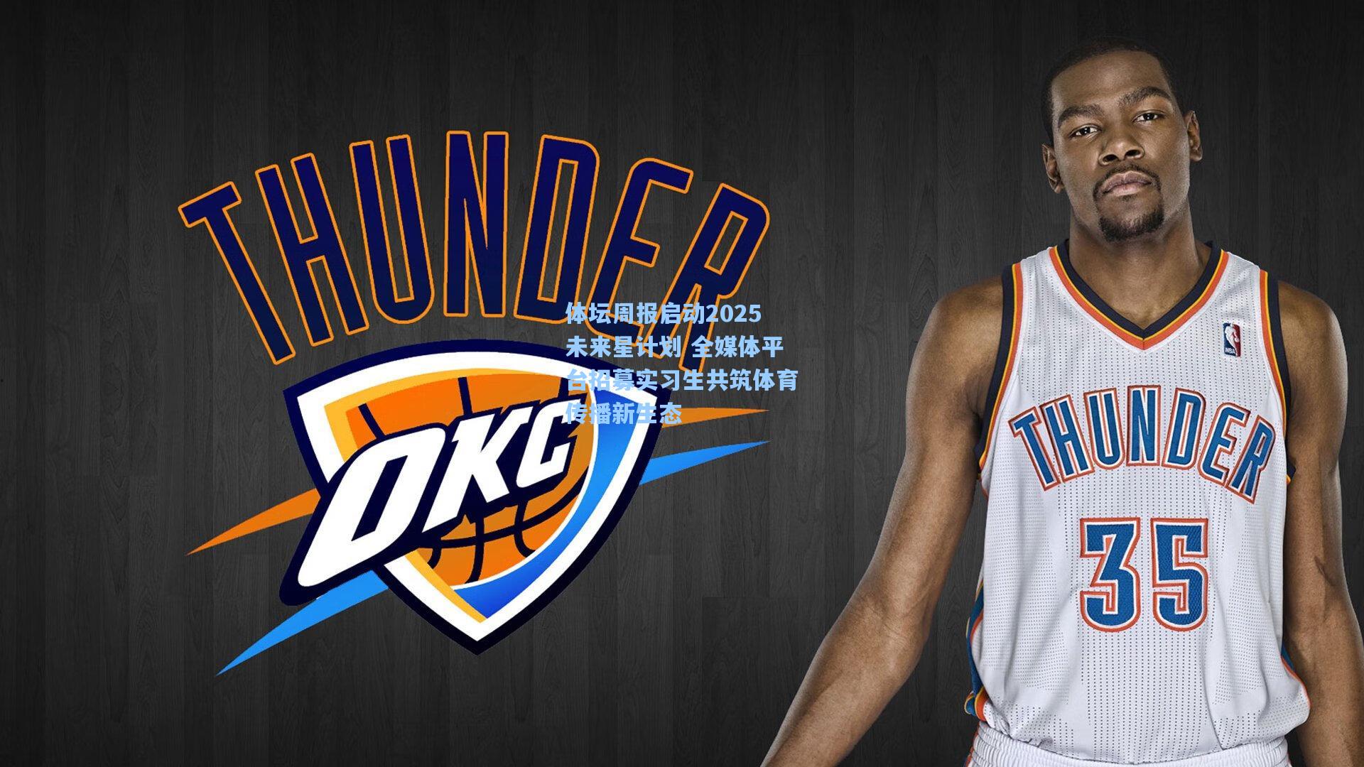 体坛周报启动2025未来星计划 全媒体平台招募实习生共筑体育传播新生态